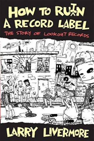 Larry Livermore - How To Ru(i)n A Record Label: The Story of Lookout Records BK